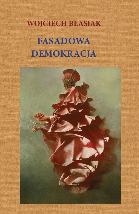 Wojciech Błasik Fasadowa Demokracja